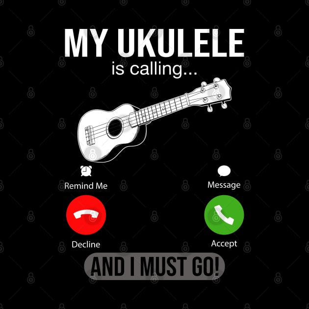 My Ukulele Is Calling And I Must Go by DragonTees