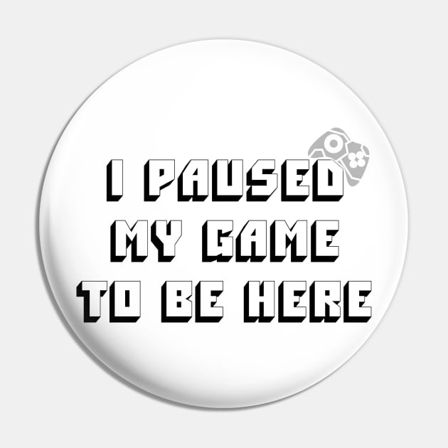 I Paused My Game To Be Here Pin by wizooherb