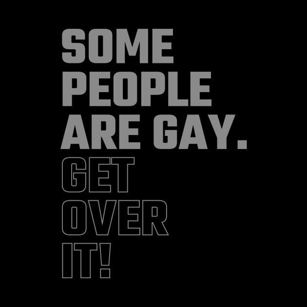 Some People Are Gay. Get Over It ! by Do'vans