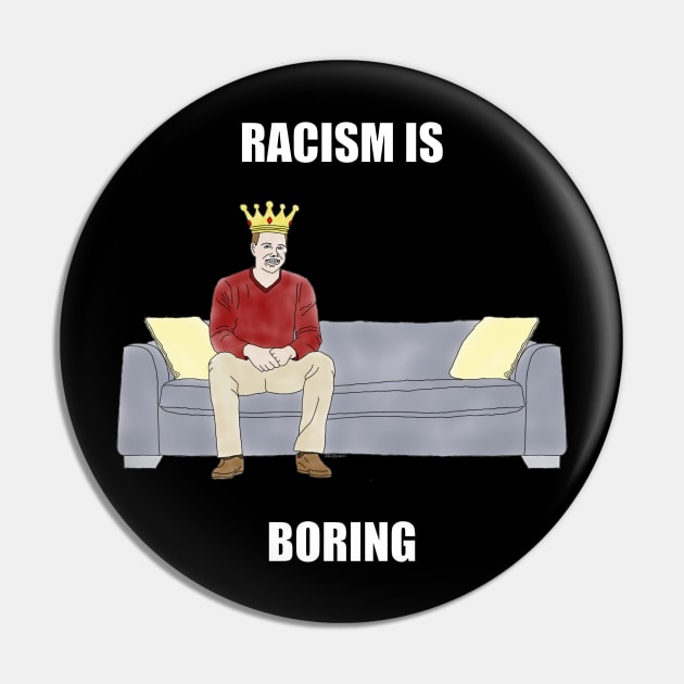 The Sofa King: Racism is Boring Pin by childofthecorn