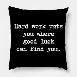 Motivational Quote - Hard work puts you where good luck can find you. Pillow