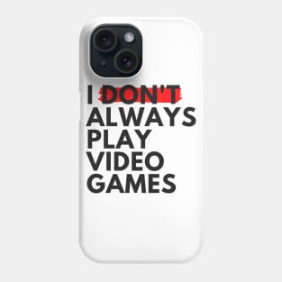 I Don't Always Play Video Games Phone Case