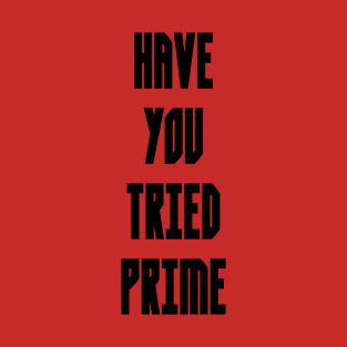 HAVE YOU TRIED PRIME T-Shirt