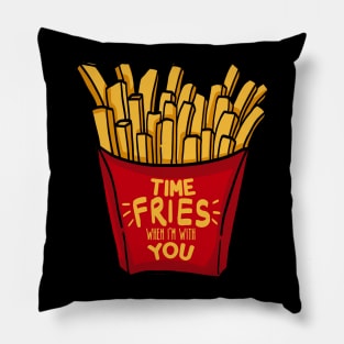 Time fries when I'm with you Pillow