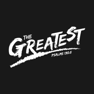 The Greatest, Psalms 135:5 T-Shirt