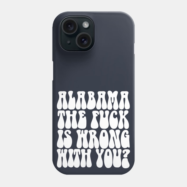 Alabama The F*ck Is Wrong With You? Phone Case by DankFutura