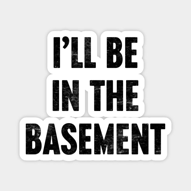 I'LL BE IN THE BASEMENT Funny Retro Magnet by Luluca Shirts