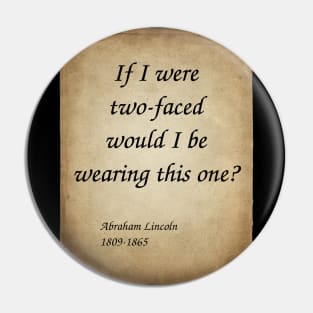 Abraham Lincoln, American President and Lawyer. If I were two-faced, would I be wearing this one? Pin