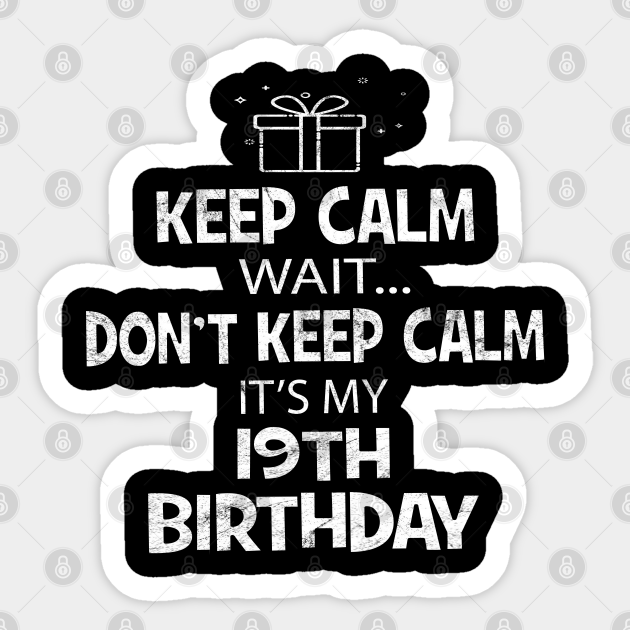 Keep Calm Wait Don T It S My 19th Birthday Present Design Cool Aufkleber Teepublic De Basically saying that the person in question is great, skilled, lucky, etc. keep calm wait don t it s my 19th birthday present design