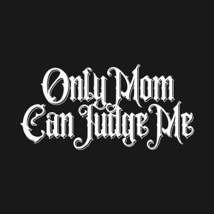 Only Mom Can Judge Me T-Shirt