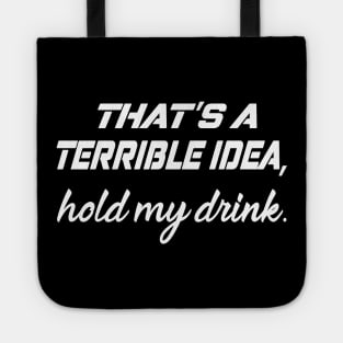 That's a terrible idea, Hold my drink Tote