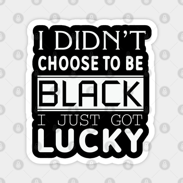 I Didn't Choose To be Black I Got Lucky, Black History, Black Lives Matter, Quote Magnet by UrbanLifeApparel