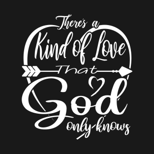 There's a kind of Love that God Only Knows T-Shirt