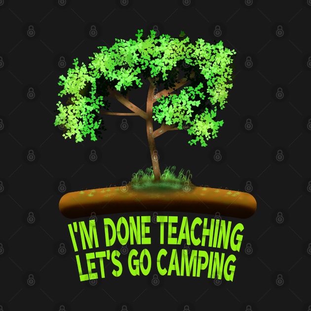 I'm Done Teaching Let's Go Camping by MoMido