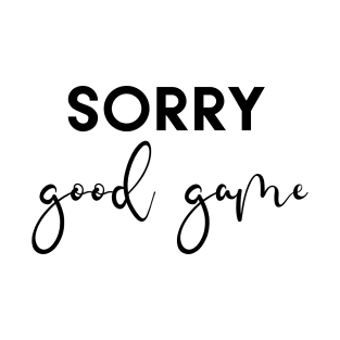 Sorry Good game T-Shirt