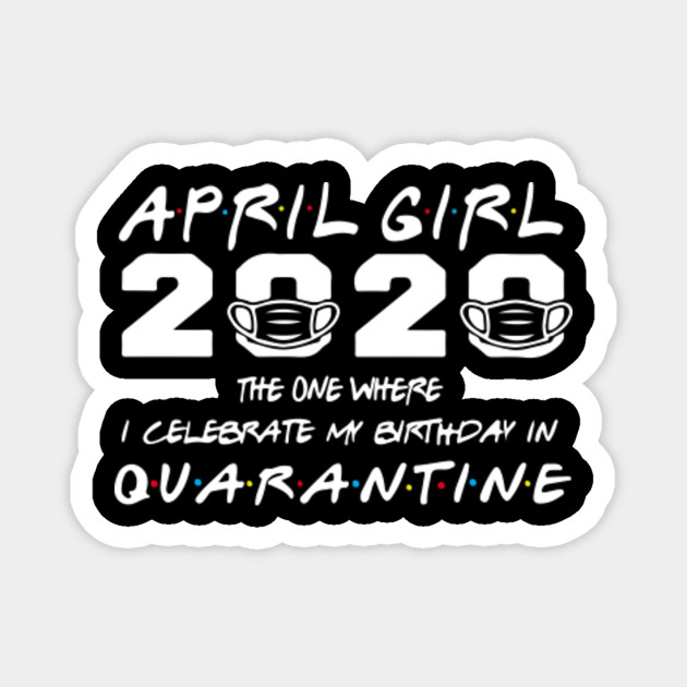 Download April Girl 2020 The One Where I Celebrate My Birthday In Quarantine Svg April Birthday Svg Png Eps Dxf Cutting File Cricut Digital File April Girl 2020 The One Where I