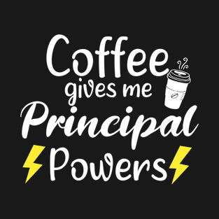 Coffee Gives Me Principal Power - Funny Saying Quote Gift Ideas For Mom Birthday T-Shirt