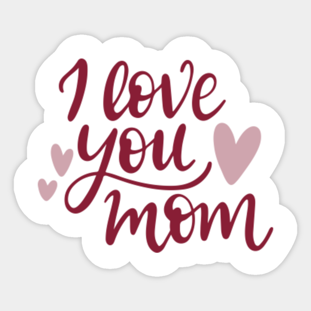 I Love You Mom Gift For Mother S Day I Love You Mom Sticker Teepublic I Love You Mom Gift For Mother S Day I Love You Mom Sticker Teepublic