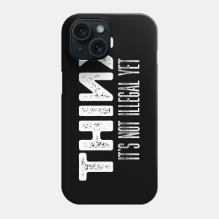 Sarcasm Think It’s Not Illegal Yet Phone Case