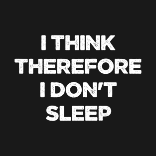 I Think Therefore I Dont Sleep Funny Saying T-Shirt
