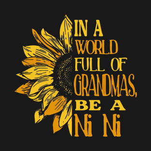 Sunflower- In the world full of Grandmas, be Ni Ni T-Shirt T-Shirt T-Shirt T-Shirt