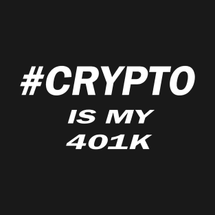 #CRYPTO IS MY 401K T-Shirt