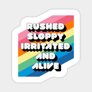 RUSHED SLOPPY IRRITATED AND ALIVE Magnet