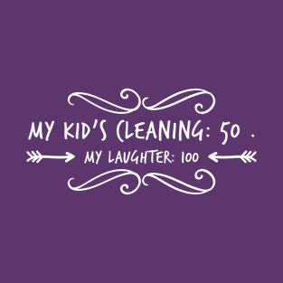 Parenting Humor: My Kid's Cleaning:50 My Laughter:100 T-Shirt