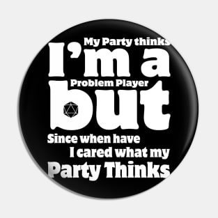 My Party Thinks I'm a Problem Player Pin