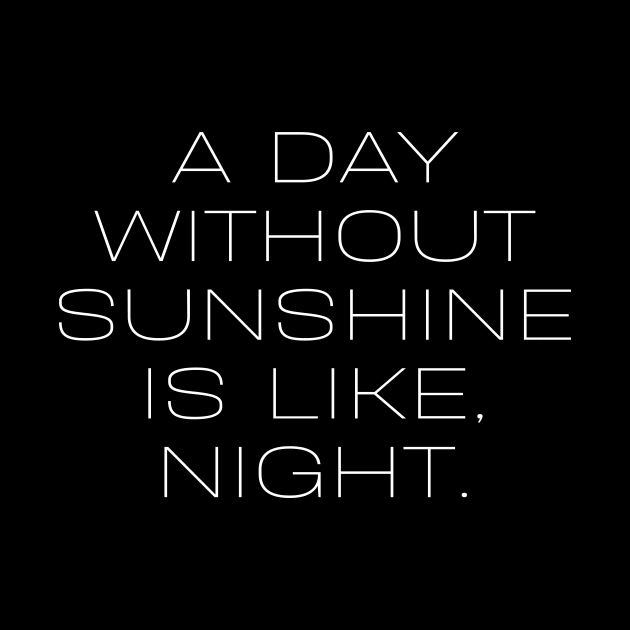 A day without sunshine is like, night by Word and Saying