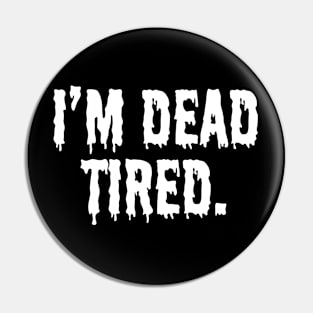 I'm dead tired Pin