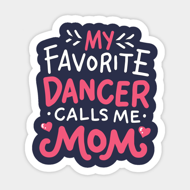 Favorite Dancer Calls Me Mom Dancing Gift Ideas Dance Sticker Teepublic