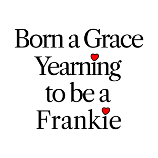 Born a Grace Yearning to be a Frankie T-Shirt