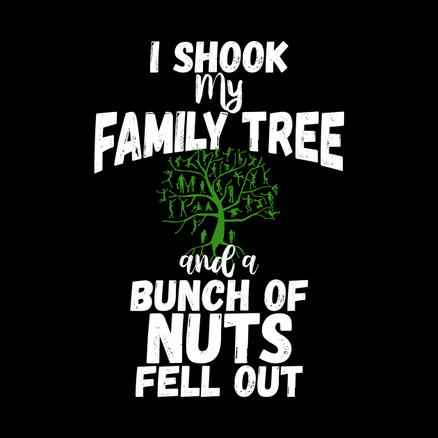 Funny Family Shirts I Shook My Family Tree And A Bunch Of Nuts Fell Out by iamurkat