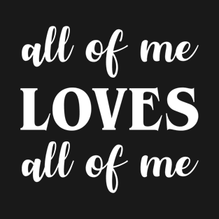 All of me loves all of me T-Shirt