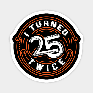 I Turned 25 Twice | Funny 50 years old birthday gift Magnet