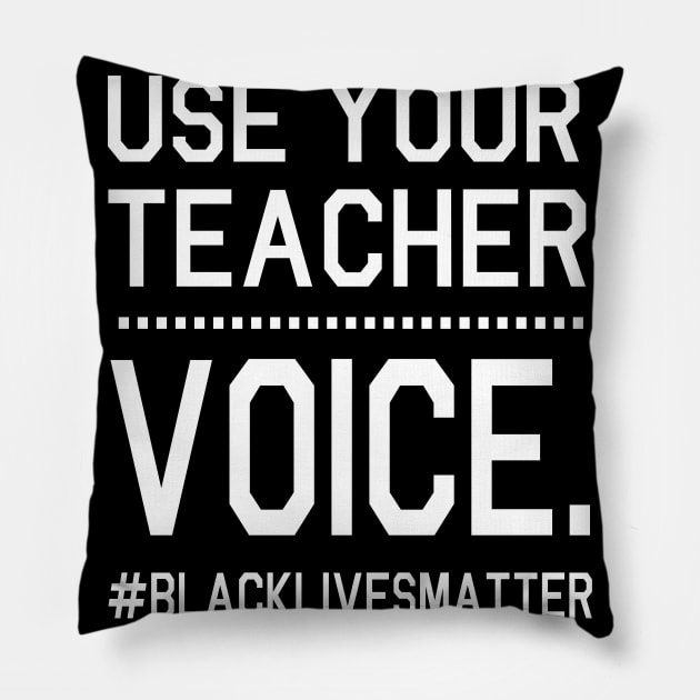 Use Your Teacher Voice Black Lives Matter Fighting Support Help Hope Father Summer July 4th Day Pillow by Cowan79