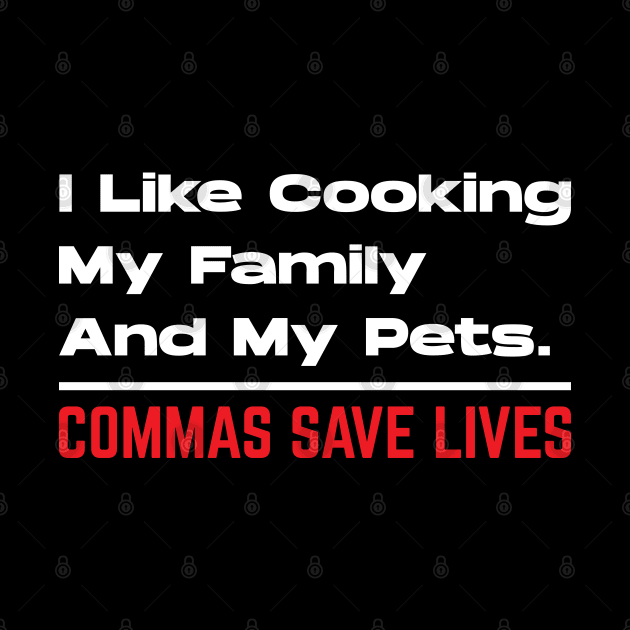 I Like Cooking My Family And My Pets - Commas Save Lives by Emma