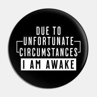 Due to Unfortunate Circumstances I Am Awake Pin