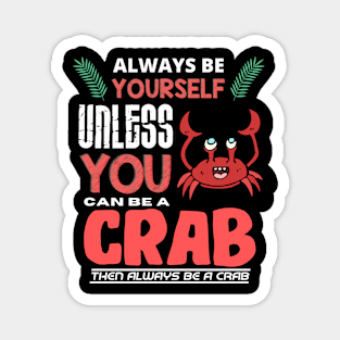 Always Be Yourself Unless You Can Be A Crab Magnet