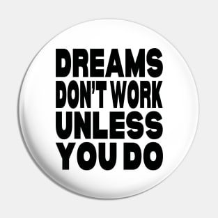 Dreams don't work unless you do Pin