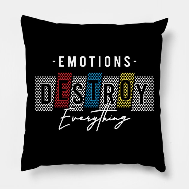 Emotions Destroy Everything Pillow by ilygraphics