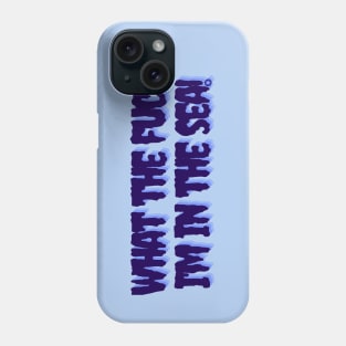 What the f**k I'm in the sea! Phone Case