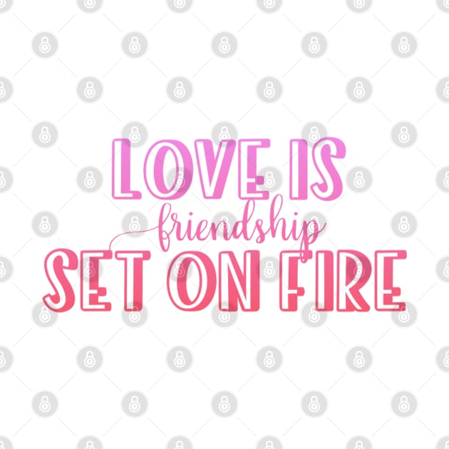 Love is friendship set on fire by BoogieCreates