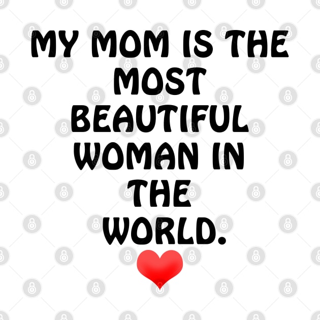 My Mom is the most Beautiful Woman in the World - I Love You Mom by ArtsoftheHeart