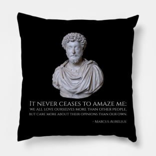 It never ceases to amaze me: we all love ourselves more than other people, but care more about their opinions than our own. - Marcus Aurelius Pillow