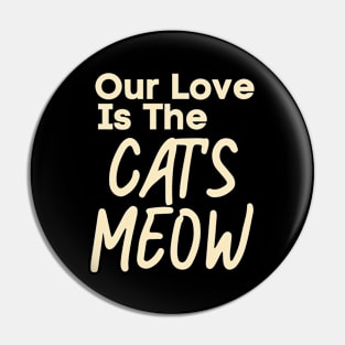 Our love is The Cat's Meow Pin