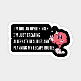 Not Overthinking, Just Planning Escape Routes Magnet