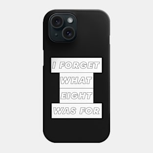 I FORGET WHAT EIGHT WAS FOR Phone Case