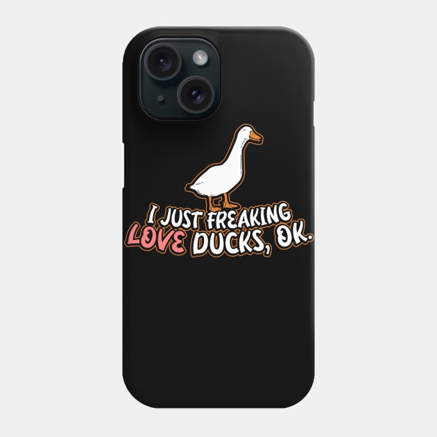 I Just Freaking Love Ducks Ok Phone Case by Shirtbubble